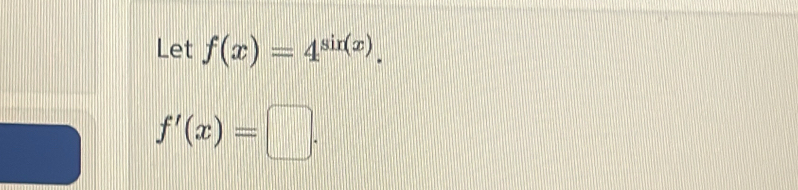 Let f(x)=4^(sin (x)).
f'(x)=□.