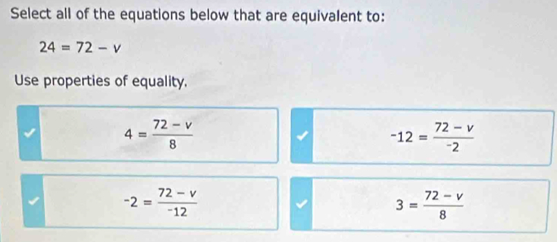 Select all of the equations below that are equivalent to:
24=72-v
Use properties of equality.
4= (72-v)/8 
-12= (72-v)/-2 
-2= (72-v)/-12 
3= (72-v)/8 