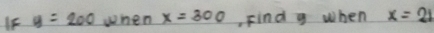 y=200 when x=300 Find y when x=21