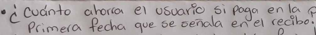 cCudnto ahora ei usuario si paga enla? 
Primera fecha gue se senala enel recibo?