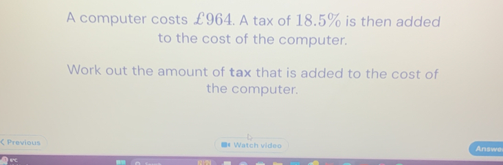 Solved: A computer costs £964. A tax of 18.5% is then added to the cost ...