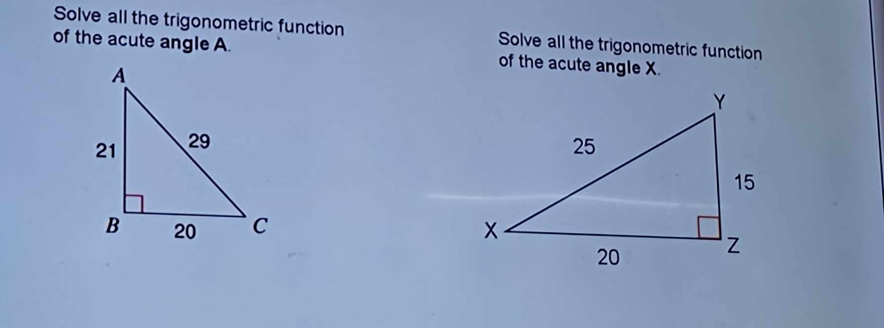 Solve all the trigonometric function Solve all the trigonometric function 
of the acute angle A. of the acute angle X.