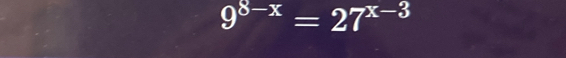 9^(8-x)=27^(x-3)