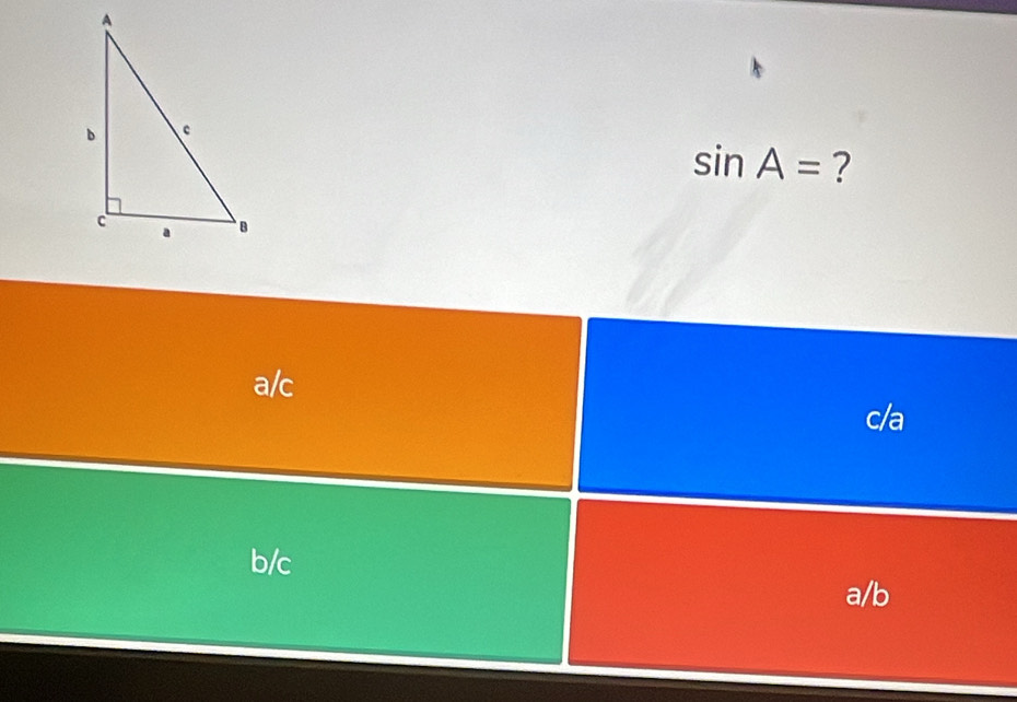 sin A= ?
a/c
c/a
b/c
a/b