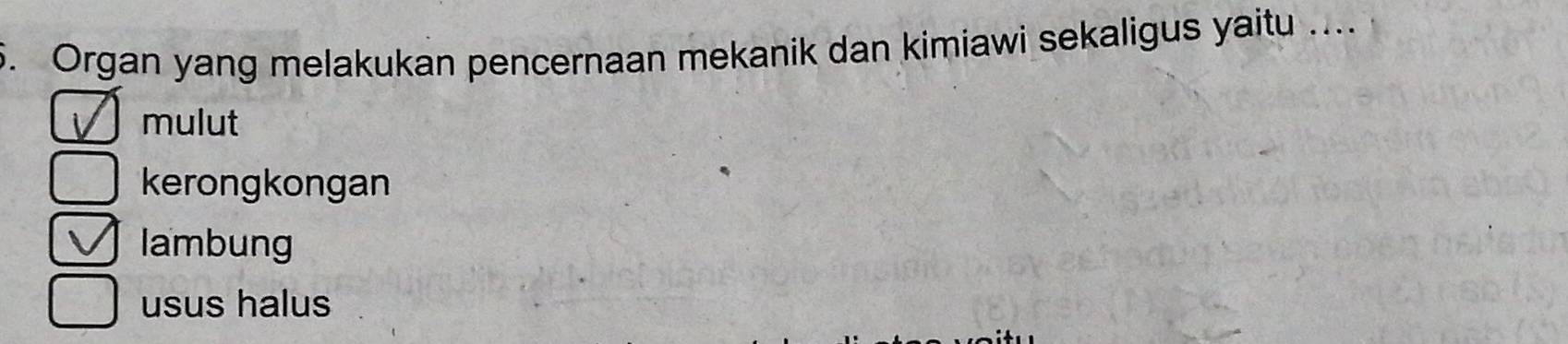 Organ yang melakukan pencernaan mekanik dan kimiawi sekaligus yaitu ....
mulut
kerongkongan
lambung
usus halus