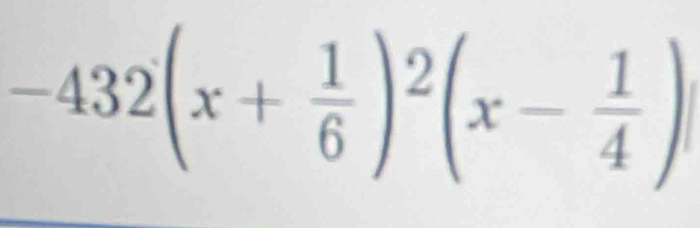 -432(x+ 1/6 )^2(x- 1/4 )