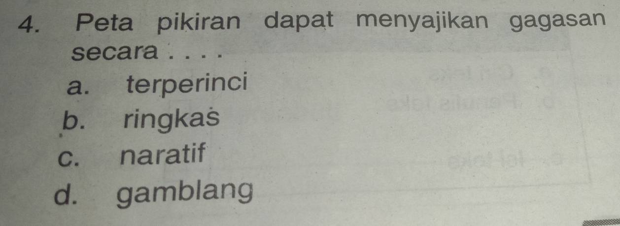 Peta pikiran dapat menyajikan gagasan
secara . . . .
a. terperinci
b. ringkas
c. naratif
d. gamblang