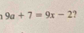 9a+7=9x-2 ?