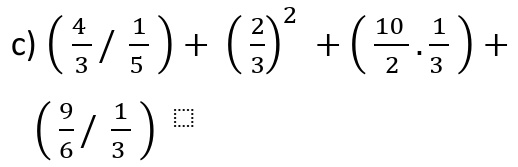 ( 4/3 / 1/5 )+( 2/3 )^2+( 10/2 . 1/3 )+
( 9/6 / 1/3 )^□ 