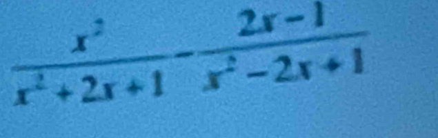  x^2/x^2+2x+1 - (2x-1)/x^2-2x+1 