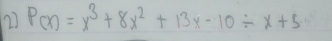 P(x)=x^3+8x^2+13x-10/ x+5