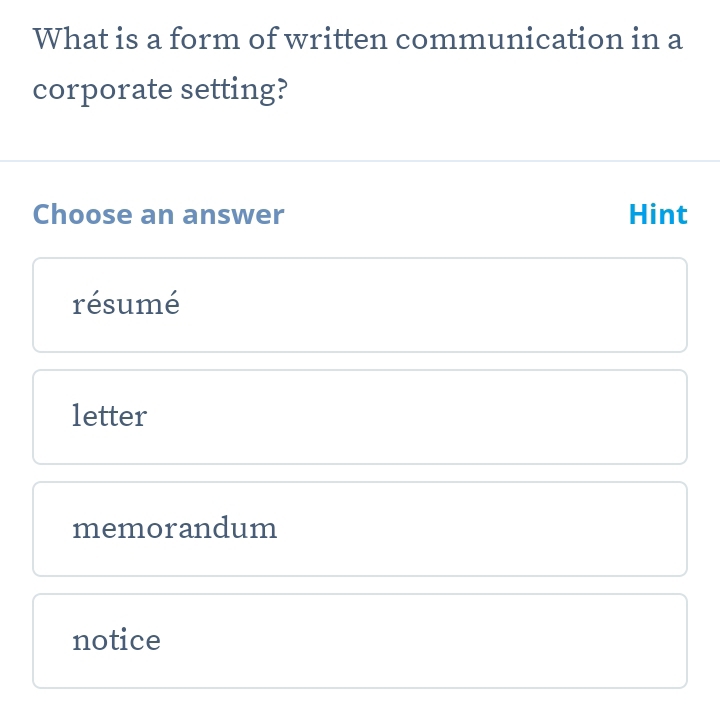 What is a form of written communication in a
corporate setting?
Choose an answer Hint
résumé
letter
memorandum
notice