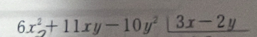 6x^2+11xy-10y^2|_ 3x-2y 1