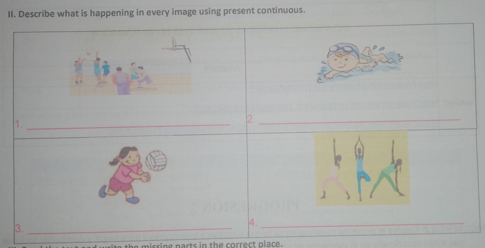 Describe what is happening in every image using present continuous. 
1._ 
2._ 
3._ 
4._ 
the missing parts in the correct place.