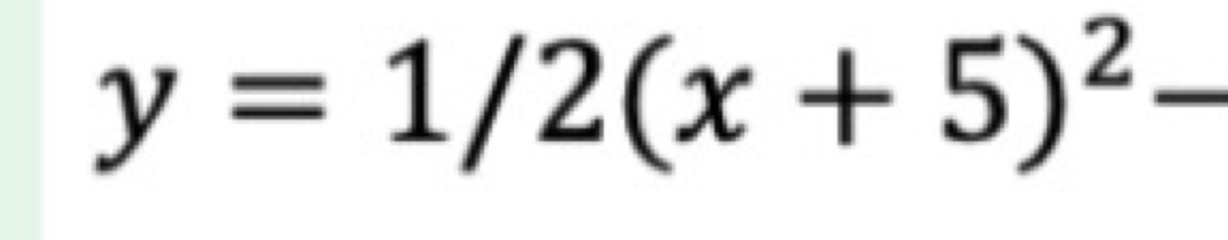 y=1/2(x+5)^2 _ 
= i^