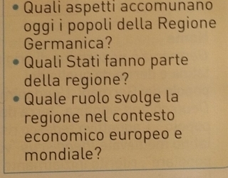 Quali aspetti accomunano 
oggi i popoli della Regione 
Germanica? 
Quali Stati fanno parte 
della regione? 
Quale ruolo svolge la 
regione nel contesto 
economico europeo e 
mondiale?