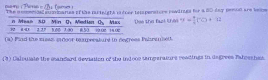 ris ( Parrais e D Lasernex )
The numerical summaries of the midnight indoor temperature readings for a 50 day pevied are beme
se the faạt that F= 9/5 (^circ C)+32
(a) Find the mean indoor temperature in degrees Fahrenheit.
(6) Calculate the standard deviation of the indoor temperature readings in degrees Fahrenbet