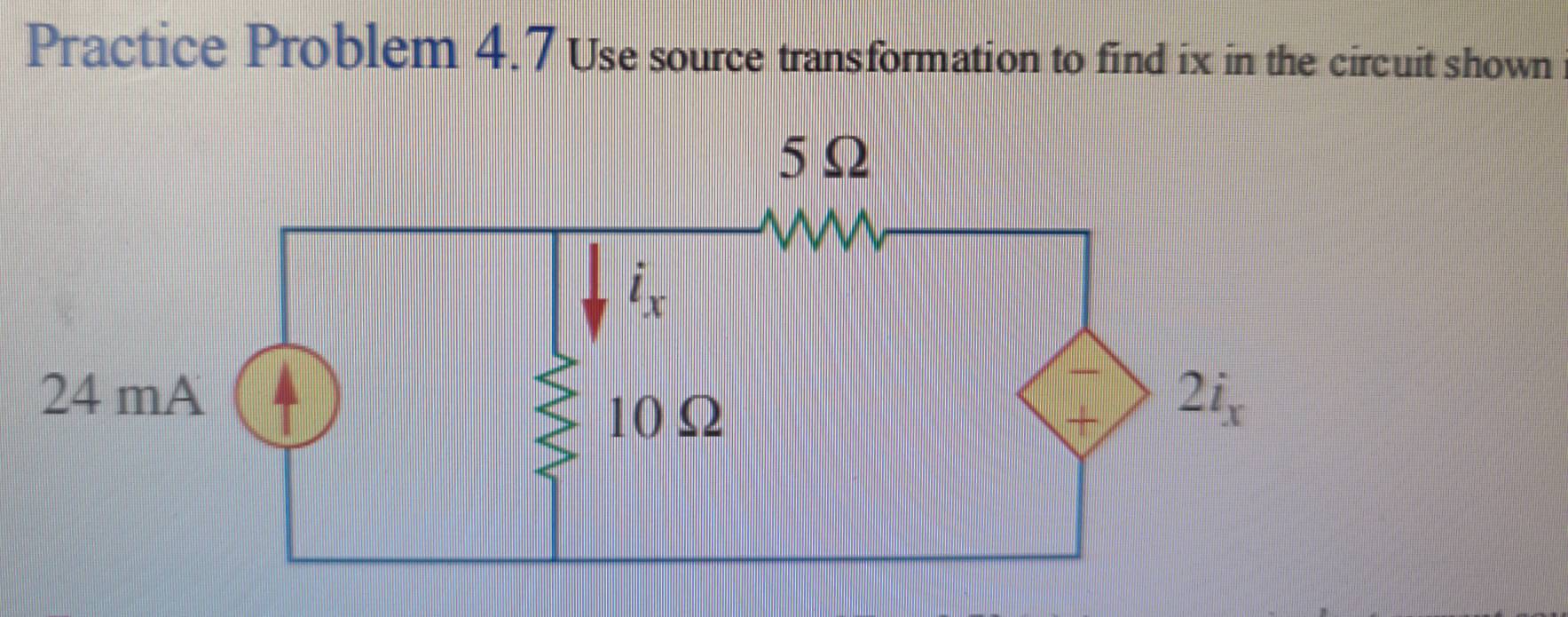 Practice Problem 4.7 Use source transformation to find ix in the circuit shown