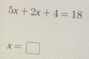 5x+2x+4=18
x=□