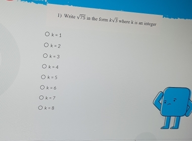 Write sqrt(75) in the form ksqrt(3) where k is an integer
k=1
k=2
k=3
k=4
k=5
k=6
k=7
k=8