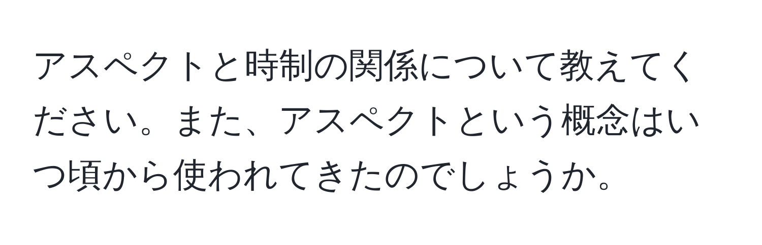 アスペクトと時制の関係について教えてください。また、アスペクトという概念はいつ頃から使われてきたのでしょうか。