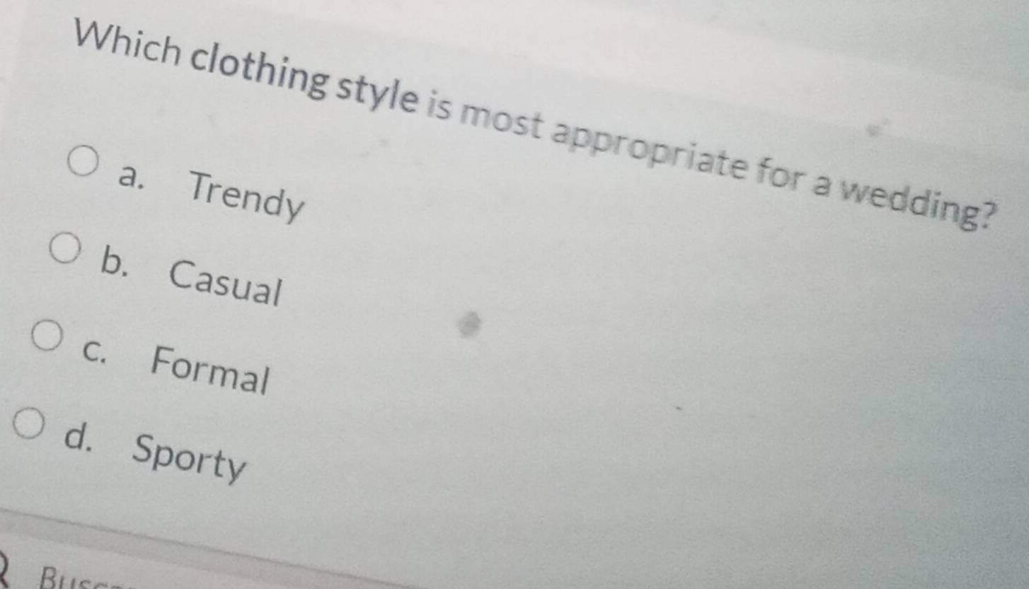 Which clothing style is most appropriate for a wedding?
a. Trendy
b. Casual
c. Formal
d. Sporty
Bus