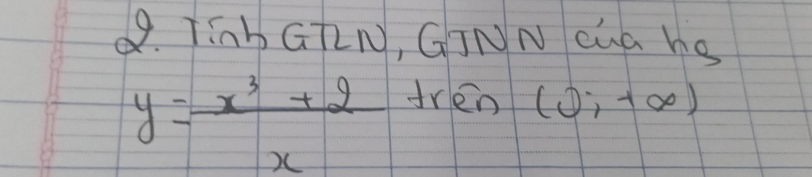 Tinh GTLN, GINN cua hS
y= (x^3+2)/x 
tren (0,+∈fty )