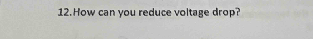 How can you reduce voltage drop?