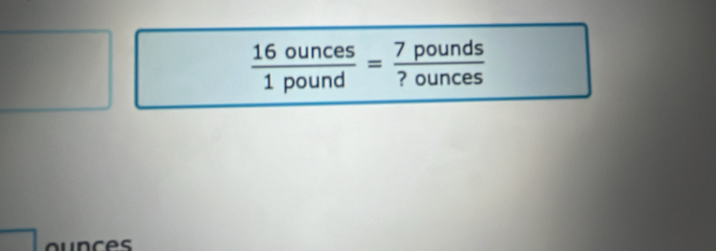  16ounces/1pound = 7pounds/?ounces 
ounces