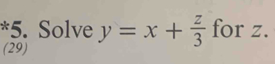 Solve y=x+ z/3  for z. 
(29)