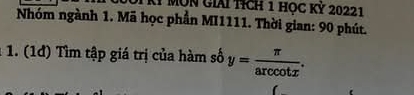 MUN Giải tích 1 Học Kỷ 20221
Nhóm ngành 1. Mã học phần MI1111. Thời gian: 90 phút. 
1. (1đ) Tìm tập giá trị của hàm số y= π /arccos x .