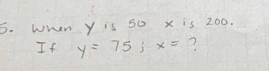 When Y is 50 x is 200. 
If y=75; x= ?