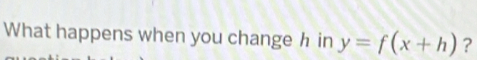 What happens when you change h in y=f(x+h) ?