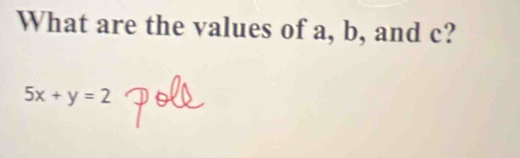 What are the values of a, b, and c?
5x+y=2