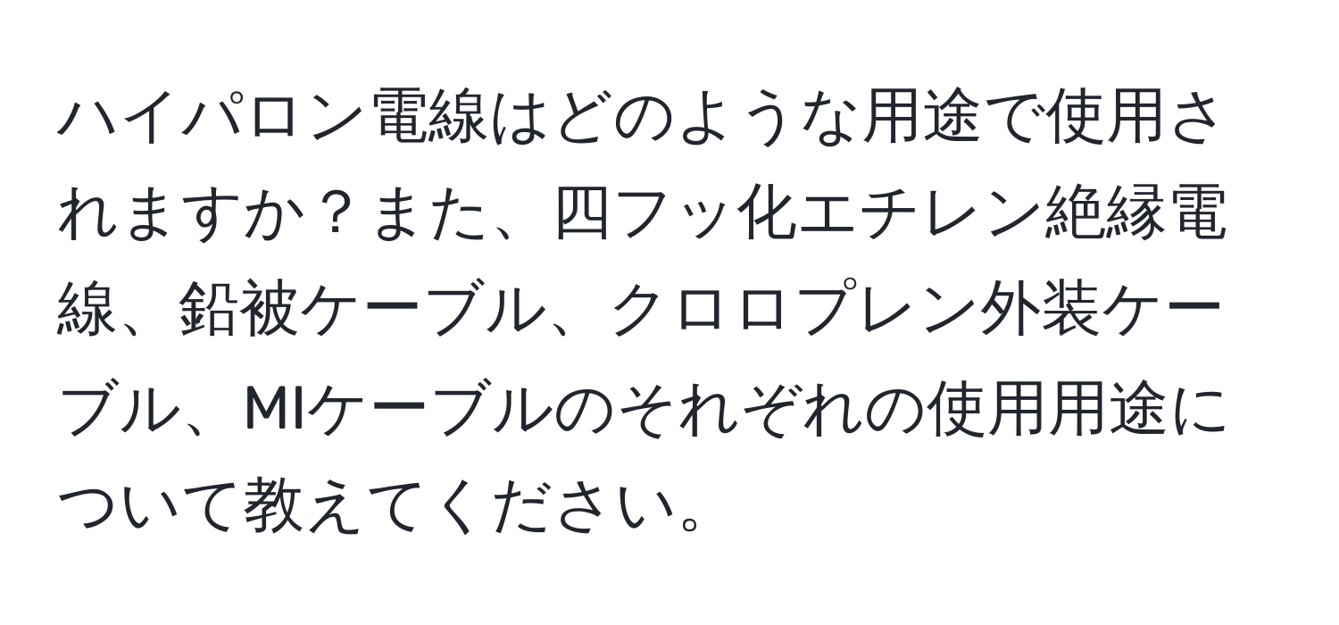 ハイパロン電線はどのような用途で使用されますか？また、四フッ化エチレン絶縁電線、鉛被ケーブル、クロロプレン外装ケーブル、MIケーブルのそれぞれの使用用途について教えてください。