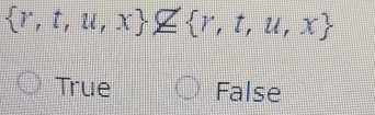  r,t,u,x nsubseteq  r,t,u,x
True False