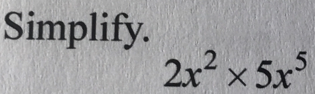 Simplify.
2x^2* 5x^5