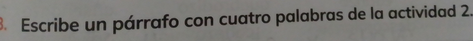 Escribe un párrafo con cuatro palabras de la actividad 2.