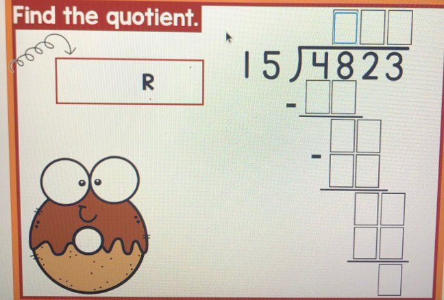 Find the quotient.
R
beginarrayr □ □  5encloselongdiv 49525 -□ □  hline □ □  -□ □  hline □ endarray