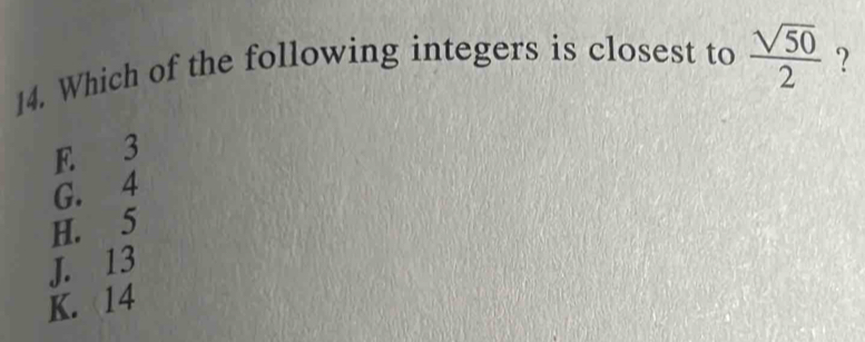 Which of the following integers is closest to  sqrt(50)/2  ?
E 3
G. 4
H. 5
J. 13
K. 14