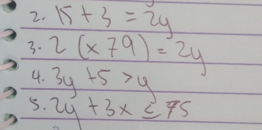 15+3=2y
3. 2(x+9)=2y
4. 3y+5>y
5. 2y+3x≤ 75