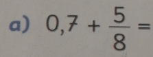 0,7+ 5/8 =