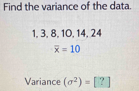Find the variance of the data. 1, 3, 8, 10, 14, 24 overline x=10 ...