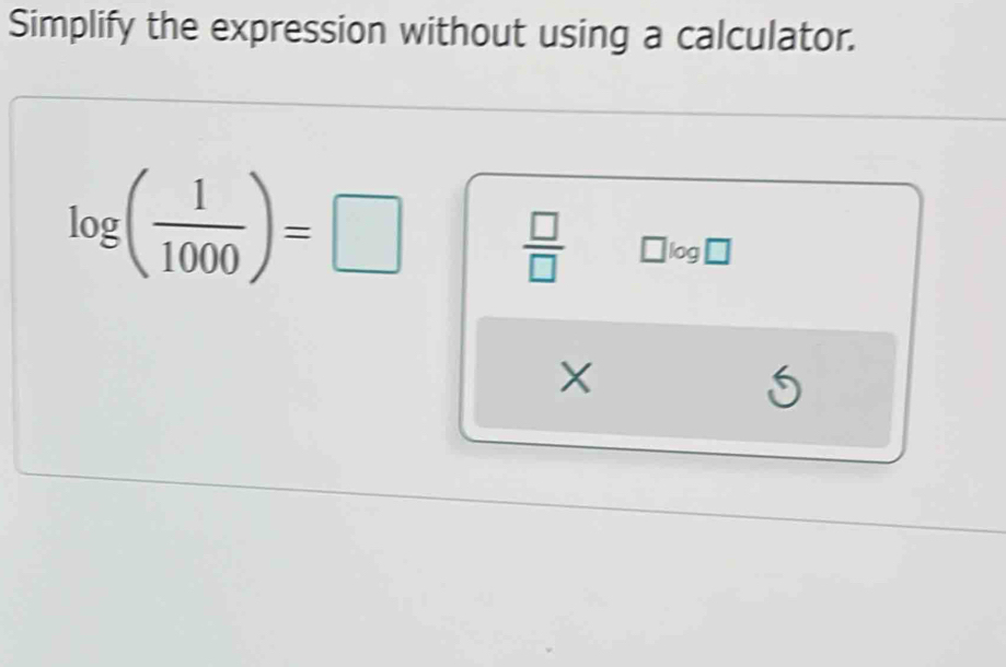 Simplify the expression without using a calculator.
log ( 1/1000 )=□  □ /□   □ k _3[ 
5