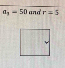 a_3=50 and r=5