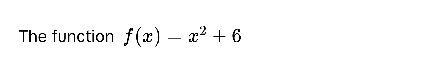 The function $f(x) = x^2 + 6$