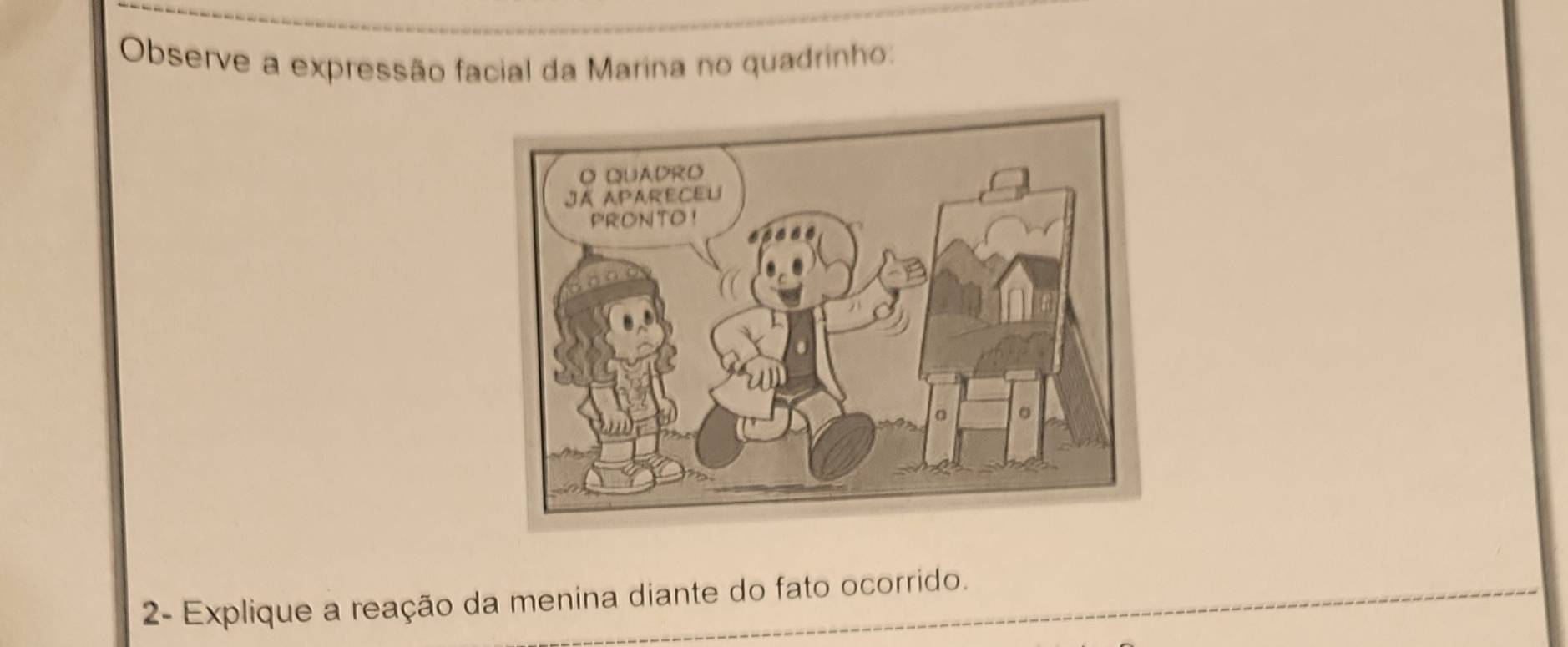 Observe a expressão facial da Marina no quadrinho: 
2- Explique a reação da menina diante do fato ocorrido.