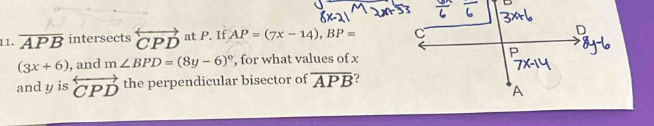 overline APB intersects overleftrightarrow CPD at P. If AP=(7x-14), BP=
(3x+6) , and m∠ BPD=(8y-6)^circ  , for what values of x
andy is overleftrightarrow CPD the perpendicular bisector of overline APB 2