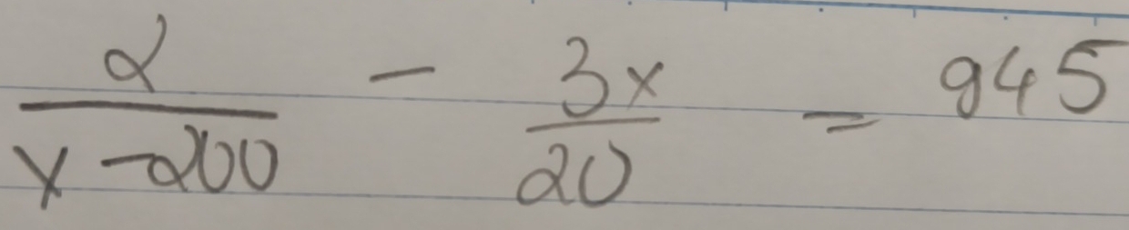  2/x-200 - 3x/20 =945