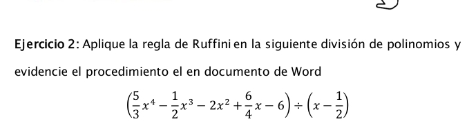 Aplique la regla de Ruffini en la siguiente división de polinomios y 
evidencie el procedimiento el en documento de Word
( 5/3 x^4- 1/2 x^3-2x^2+ 6/4 x-6)/ (x- 1/2 )